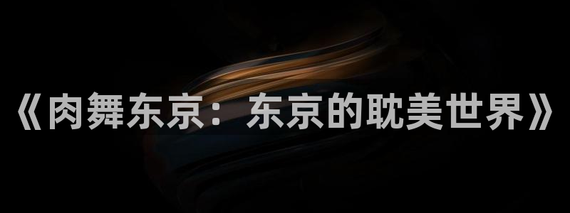 伟德国际1946官网：《肉舞东京：东京的耽美世界》